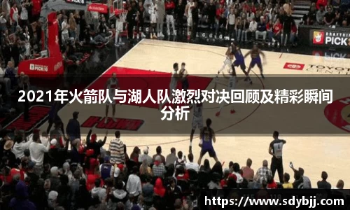 2021年火箭队与湖人队激烈对决回顾及精彩瞬间分析