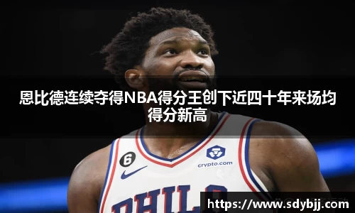恩比德连续夺得NBA得分王创下近四十年来场均得分新高